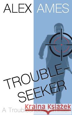 Troubleseeker: A Troubleshooter Thriller Alex Ames 9781541184695