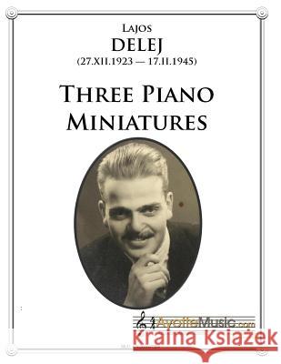 Three Piano Miniatures Lajos Delej Dr Robert Berkowitz Dr Benjamin Ayotte 9781541184756