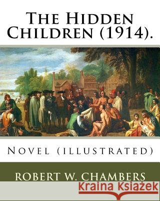 The Hidden Children (1914). By: Robert W. Chambers, illustrated By: A. I . Keller: Novel (illustrated) Keller, A. I. 9781541188754 Createspace Independent Publishing Platform