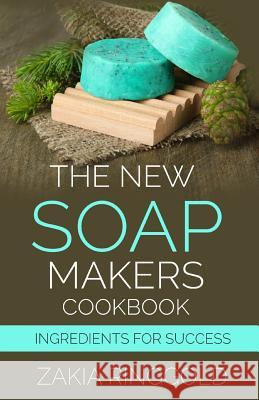 The New Soapmakers Cookbook: Ingredients for Success Zakia Ringgold 9781541188914 Createspace Independent Publishing Platform