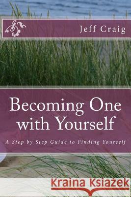 Becoming One with Yourself: A Step by Step Guide to Finding Yourself Jeff Craig 9781541189348