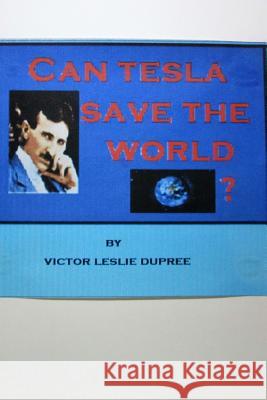 Can Tesla Save the World ? Victor Leslie Dupree 9781541190238 Createspace Independent Publishing Platform