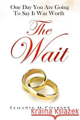 The Wait: One Day You Are Going To Say It Was Worth Colbert, Samaria M. 9781541190665 Createspace Independent Publishing Platform