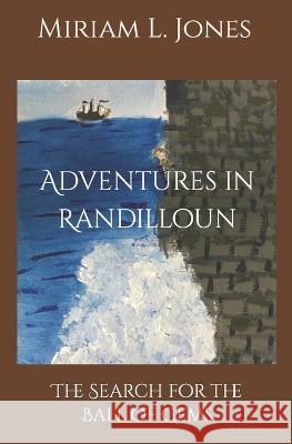 Adventures in Randilloun: The Search for the Ball of Gems Miriam L Jones 9781541192263