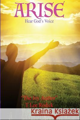 Arise: Hear God's Voice T. Lee Rodick 9781541192867 Createspace Independent Publishing Platform