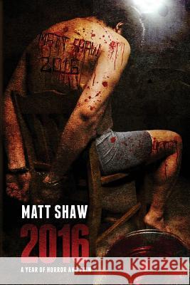 2016: A Year of Horror and Pain Matt Shaw 9781541197831 Createspace Independent Publishing Platform