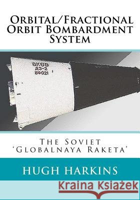 Orbital/Fractional Orbit Bombardment System: The Soviet Globalnaya Raketa Hugh Harkins 9781541197923 Createspace Independent Publishing Platform
