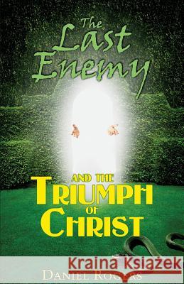 The Last Enemy & The Triumph of Christ Rogers, Daniel 9781541198012 Createspace Independent Publishing Platform