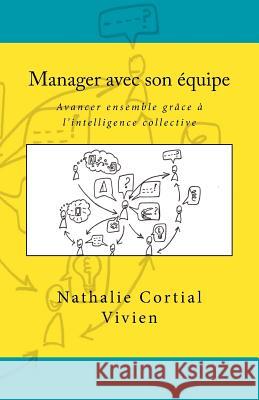 Manager avec son équipe: avancer ensemble grâce à l'intelligence collective Cortial Vivien, Nathalie 9781541198395 Createspace Independent Publishing Platform