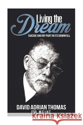 Living the Dream: Suicide and My Part in Its Downfall MR David Adrian Thoma 9781541198791 Createspace Independent Publishing Platform