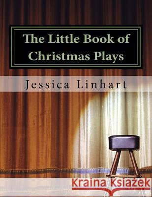 The Little Book of Christmas Plays and Skits.: A small collection of Christian Christmas plays. Linhart, Jessica M. 9781541198814