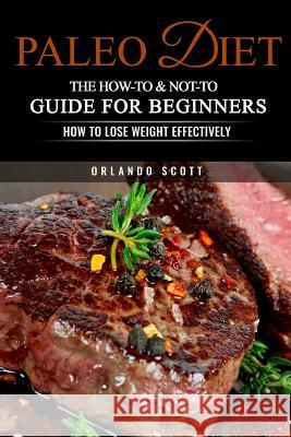 Paleo Diet: The How-To & Not-To Guide For Beginners Publishing, Ash 9781541198876 Createspace Independent Publishing Platform
