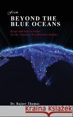 From beyond the blue oceans: Scope and hope at home for the returning Non-Resident Indians Thomas, Rajeev 9781541199040