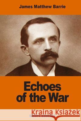 Echoes of the War James Matthew Barrie 9781541200319 Createspace Independent Publishing Platform