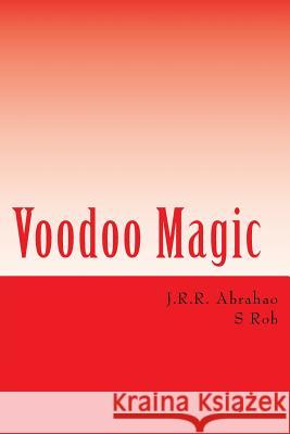 Voodoo Magic J. R. R. Abrahao S. Rob 9781541200333 Createspace Independent Publishing Platform