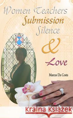 Women Teachers, Submission, Silence & Love Marcus D Higher Heart Productions 9781541200739 Createspace Independent Publishing Platform