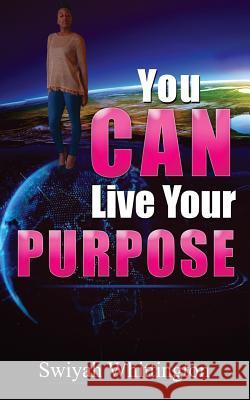 You Can Live Your Purpose Swiyah Whittington 9781541201668 Createspace Independent Publishing Platform