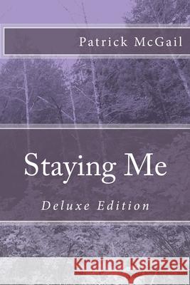 Staying Me: Deluxe Edition Patrick McGail 9781541202863 Createspace Independent Publishing Platform