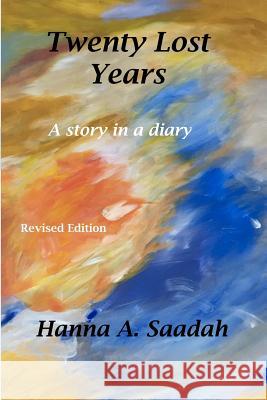 Twenty Lost Years: A story in a diary Saadah, Hanna A. 9781541203815 Createspace Independent Publishing Platform