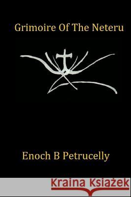 Grimoire Of The Neteru Petrucelly, Enoch B. 9781541205611 Createspace Independent Publishing Platform