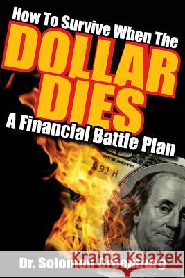 How To Survive WHEN THE DOLLAR DIES - A Financial Battle Plan Solomon Greenburg 9781541207578 Createspace Independent Publishing Platform