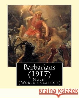 Barbarians (1917). By: Robert W. Chambers, illustrated By: A. I. Keller (1866 - 1924): Novel (World's classic's) Keller, A. I. 9781541210479 Createspace Independent Publishing Platform