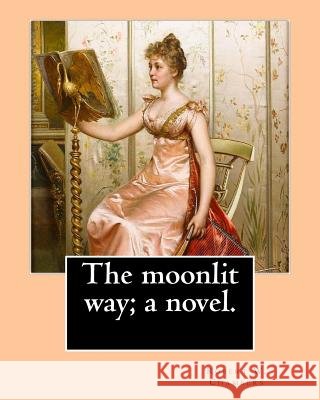 The moonlit way; a novel. By: Robert W. Chambers, illustrated By: A. I. Keller: Arthur Ignatius Keller (1866 - 1924) Keller, A. I. 9781541210592 Createspace Independent Publishing Platform