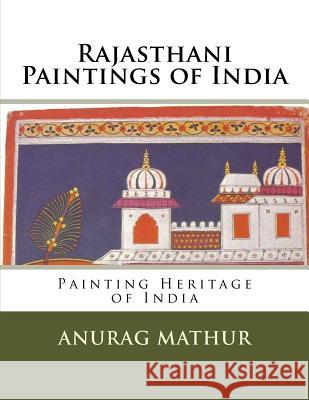Rajasthani Paintings of India: Painting Heritage of India Anurag Mathur Agam Prasad Mathur Subratha Roy Sahara 9781541210929 Createspace Independent Publishing Platform
