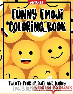 Funny Emoji Coloring Book: 24 of cute and funny emoji design for coloring Victoria 9781541213289