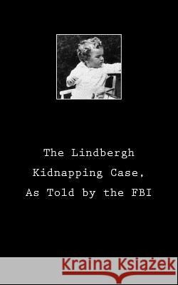 The Lindbergh Kidnapping Case, As Told by the FBI Department of Justice, United States 9781541214538 Createspace Independent Publishing Platform