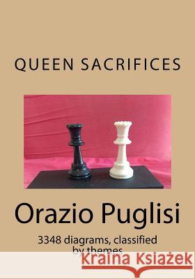 Queen Sacrifices: 3348 diagrams, classified by themes Puglisi, Orazio 9781541216020 Createspace Independent Publishing Platform