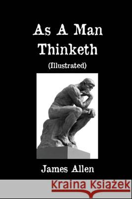 As A Man Thinketh (Illustrated) Allen, James 9781541217652