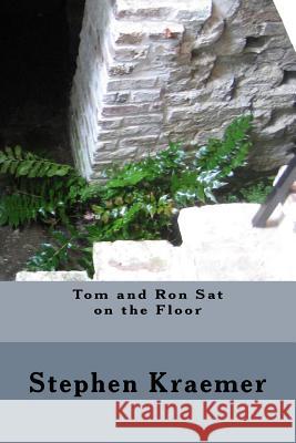 Tom and Ron Sat on the Floor Stephen M. Kraemer 9781541217683 Createspace Independent Publishing Platform
