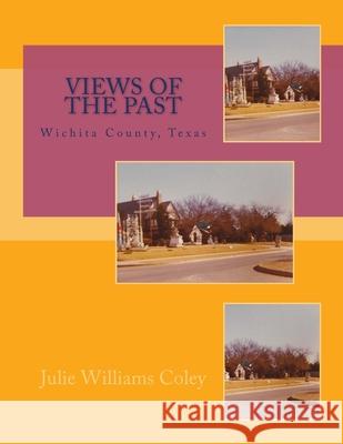 Views of the Past - Wichita County, Texas Julie Williams Coley 9781541217843 Createspace Independent Publishing Platform