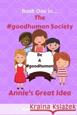 The #goodhuman Society: Annie's Great Idea Melanie Cherniack 9781541217850