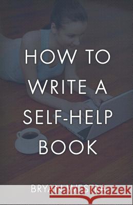 How To Write A Self-Help Book Westra, Bryan 9781541218062 Createspace Independent Publishing Platform