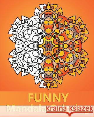 Funny Mandala Coloring: 50 Unique Mandala Designs, Stress Relieving Patterns for Anger Release, Happiness, Adult Relaxation and Art Color Ther Peter Raymond 9781541218857 Createspace Independent Publishing Platform