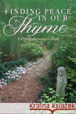 Finding Peace In Our Thyme: A Psychotherapist's Path Miller, Phd Alice G. 9781541220874 Createspace Independent Publishing Platform