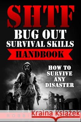 SHTF Bug Out Survival Skills Handbook: How to Survive Any Disaster Jones, Robbie J. 9781541221673 Createspace Independent Publishing Platform