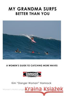 My Grandma Surfs Better Than You: A Women's Guide to Catching More Waves Kim Hamrock 9781541222106 Createspace Independent Publishing Platform