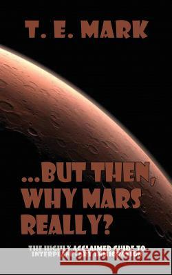 ...but then, why Mars really? Mark, T. E. 9781541224018 Createspace Independent Publishing Platform