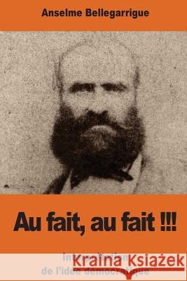 Au fait, au fait !!!: Interprétation de l'idée démocratique Bellegarrigue, Anselme 9781541226197 Createspace Independent Publishing Platform