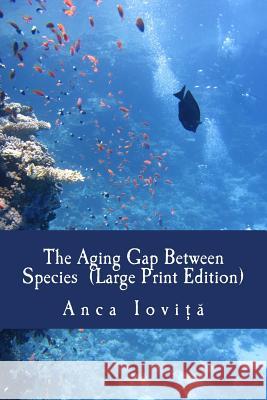 The Aging Gap Between Species (Large Print Edition) Iovita, Anca 9781541229990 Createspace Independent Publishing Platform