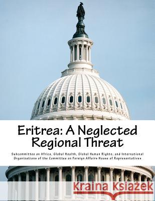 Eritrea: A Neglected Regional Threat Global Health G. Subcommitte 9781541230132 Createspace Independent Publishing Platform