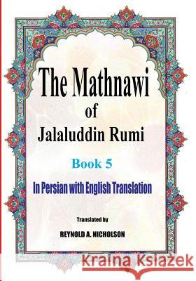 The Mathnawi of Jalaluddin Rumi: Book 5: In Persian with English Translation Jalaluddin Rumi Reynold a. Nicholson Reza Nazari 9781541230293 Createspace Independent Publishing Platform