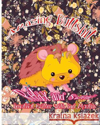 Amazing Bullshit: Relax and Swear: Beautiful Critters with Bad Mouths S. B. Nozaz 9781541230651 Createspace Independent Publishing Platform