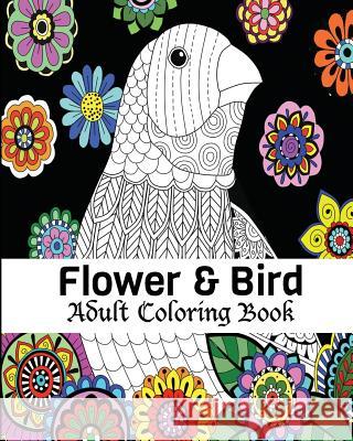 Flower & Bird Adult Coloring Book: Stress Relieving Bird Designs Mandala Birds, Flowers, Animals, Mandalas, Coloring Book Emma Mia 9781541231115 Createspace Independent Publishing Platform