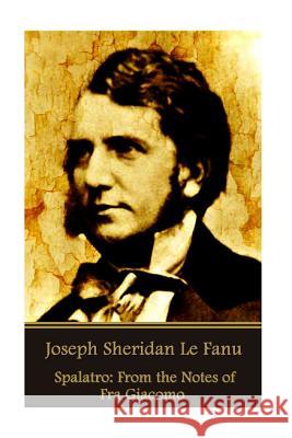 Joseph Sheridan Le Fanu - Spalatro: From the Notes of Fra Giacomo Joseph Sheridan L 9781541231597 Createspace Independent Publishing Platform