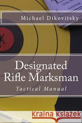 Designated Rifle Marksman: Tactical Manual Michael Stephen Dikovitsky 9781541233119