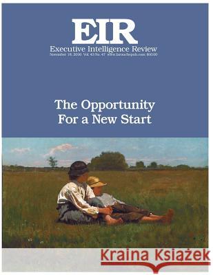 The Opportunity For a New Start: Executive Intelligence Review; Volume 43, Issue 47 Larouche Jr, Lyndon H. 9781541234567 Createspace Independent Publishing Platform